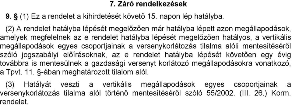 megállapodások egyes csoportjainak a versenykorlátozás tilalma alóli mentesítésérıl szóló jogszabályi elıírásoknak, az e rendelet hatályba lépését követıen egy évig továbbra is