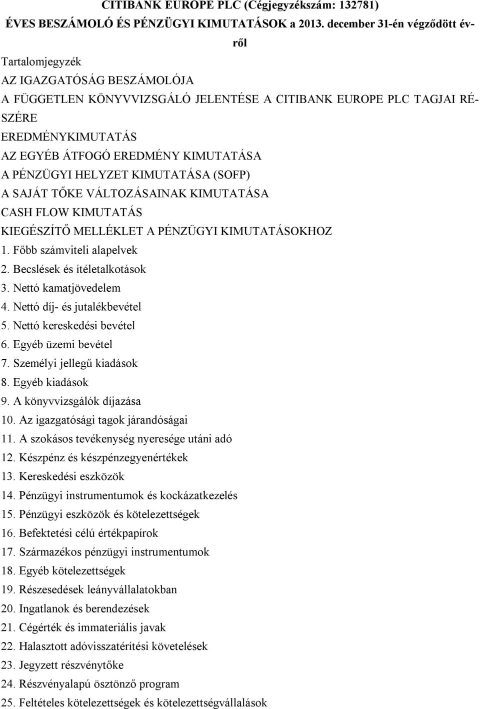 KIMUTATÁSA A PÉNZÜGYI HELYZET KIMUTATÁSA (SOFP) A SAJÁT TŐKE VÁLTOZÁSAINAK KIMUTATÁSA CASH FLOW KIMUTATÁS KIEGÉSZÍTŐ MELLÉKLET A PÉNZÜGYI KIMUTATÁSOKHOZ 1. Főbb számviteli alapelvek 2.