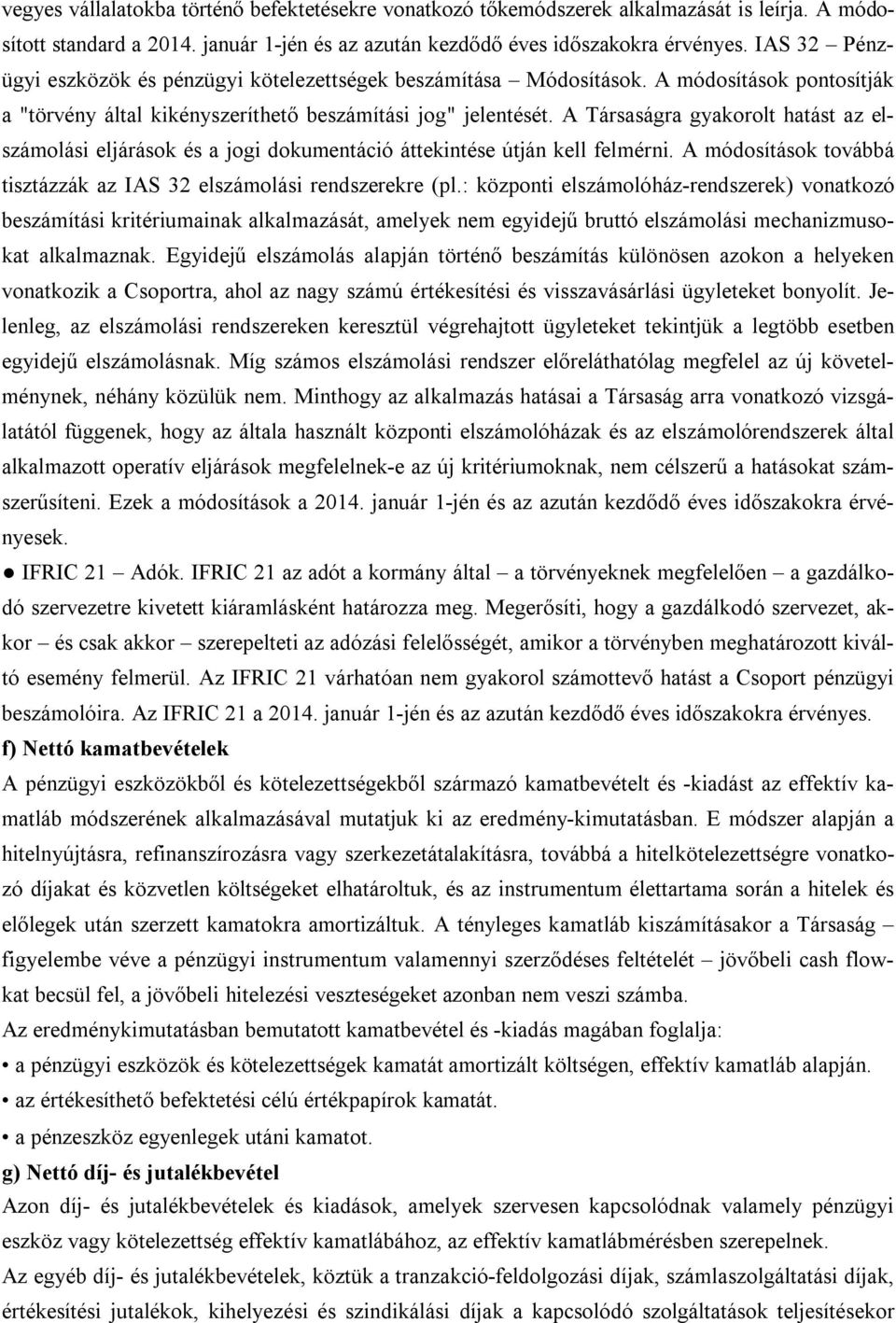 A Társaságra gyakorolt hatást az elszámolási eljárások és a jogi dokumentáció áttekintése útján kell felmérni. A módosítások továbbá tisztázzák az IAS 32 elszámolási rendszerekre (pl.