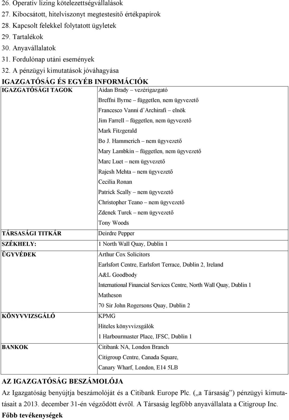 A pénzügyi kimutatások jóváhagyása IGAZGATÓSÁG ÉS EGYÉB INFORMÁCIÓK IGAZGATÓSÁGI TAGOK Aidan Brady vezérigazgató TÁRSASÁGI TITKÁR Breffni Byrne független, nem ügyvezető Francesco Vanni d Archirafi
