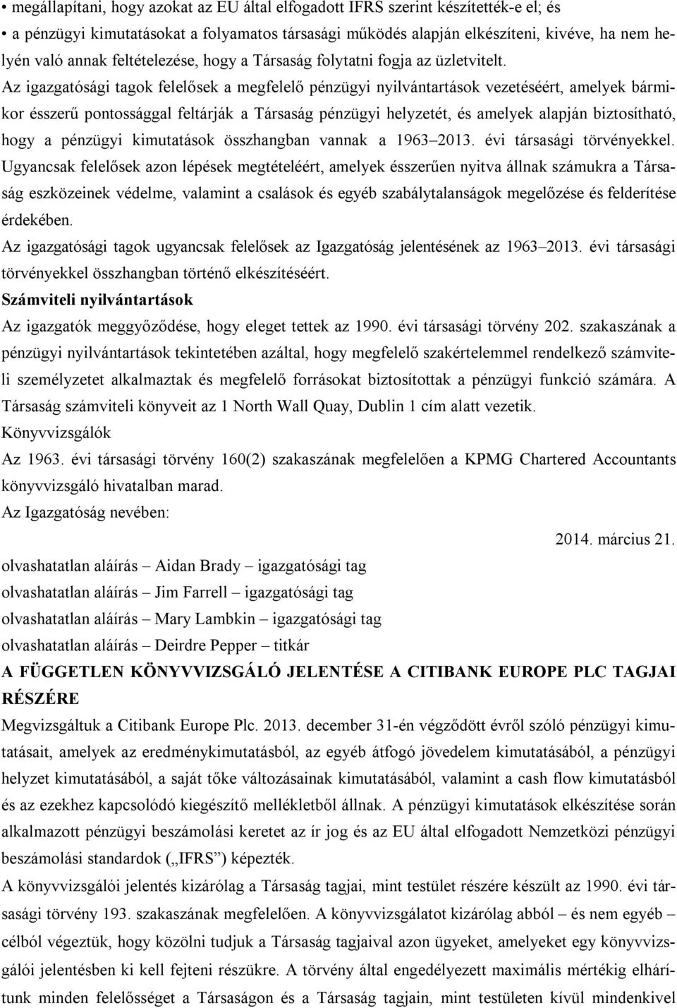 Az igazgatósági tagok felelősek a megfelelő pénzügyi nyilvántartások vezetéséért, amelyek bármikor ésszerű pontossággal feltárják a Társaság pénzügyi helyzetét, és amelyek alapján biztosítható, hogy