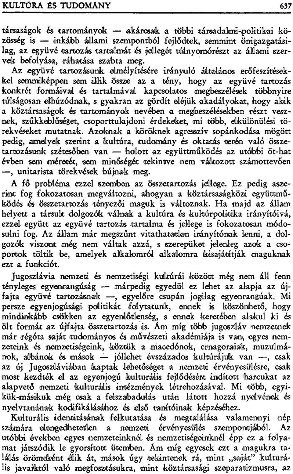 Az együvé tartozásunk elmélyítésére irányuló általános erőfeszítésekkel semmiképpen sem illik össze az a tény, hogy az együvé tartozás konkrét formáival és tartalmával kapcsolatos megbeszélésiek