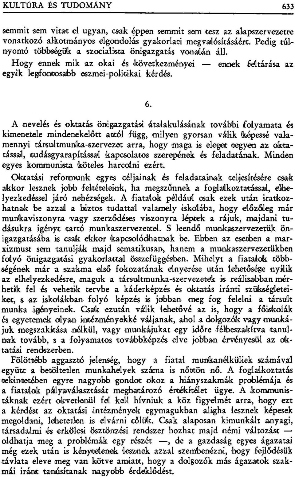 A nevelés és oktatás önigazgatási átalakulásának további folyamata és kimenetele mindenekelőtt attól függ, milyen gyorsan válik képessé valamennyi társultmunika-szervezet arra, hogy maga is eleget