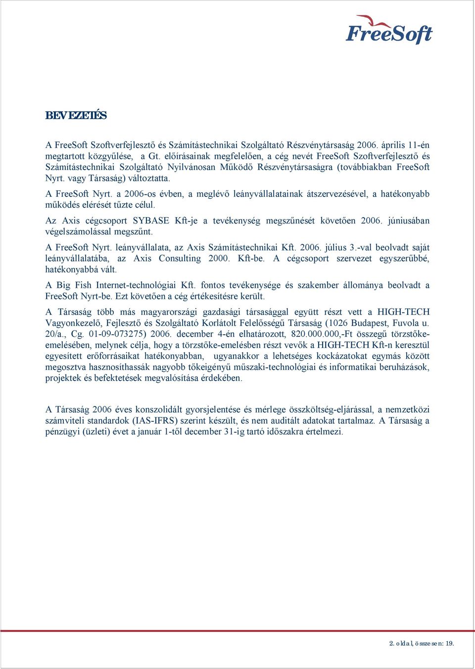 A FreeSoft Nyrt. a 2006-os évben, a meglév leányvállalatainak átszervezésével, a hatékonyabb ködés elérését t zte célul. Az Axis cégcsoport SYBASE Kft-je a tevékenység megsz nését követ en 2006.