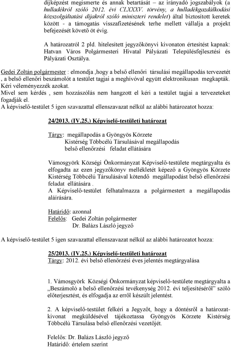 követő öt évig. A határozatról 2 pld. hitelesített jegyzőkönyvi kivonaton értesítést kapnak: Hatvan Város Polgármesteri Hivatal Pályázati Településfejlesztési és Pályázati Osztálya.