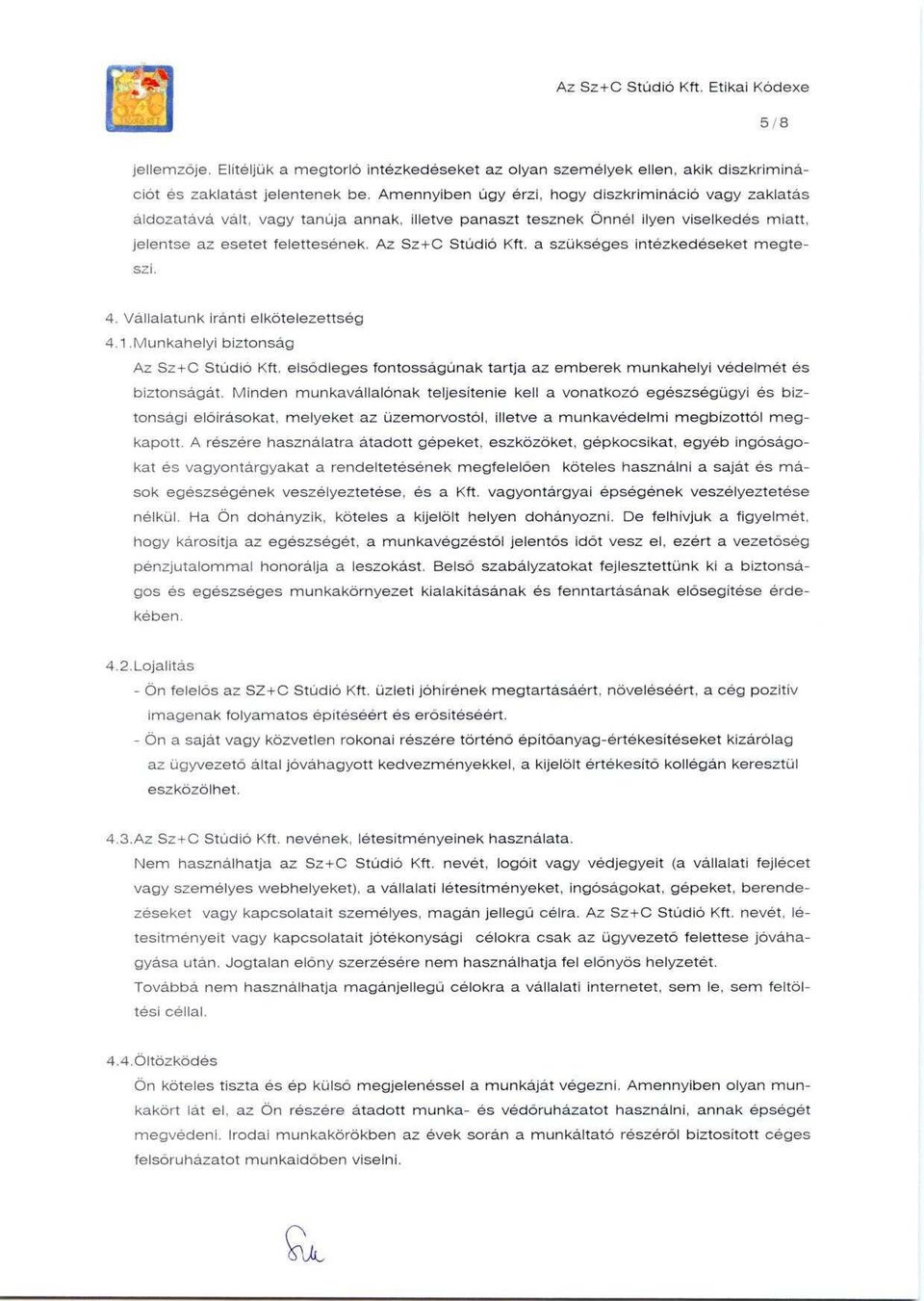 a szükséges intézkedéseket megteszi. 4. Vállalatunk iránti elkötelezettség 4.1.Munkahelyi biztonság Az Sz+C Stúdió Kft. elsődleges fontosságúnak tartja az emberek munkahelyi védelmét és biztonságát.