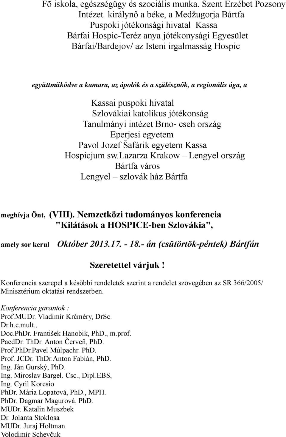 együttműködve a kamara, az ápolók és a szülésznők, a regionális ága, a Kassai puspoki hivatal Szlovákiai katolikus jótékonság Tanulmányi intézet Brno- cseh ország Eperjesi egyetem Pavol Jozef Šafárik