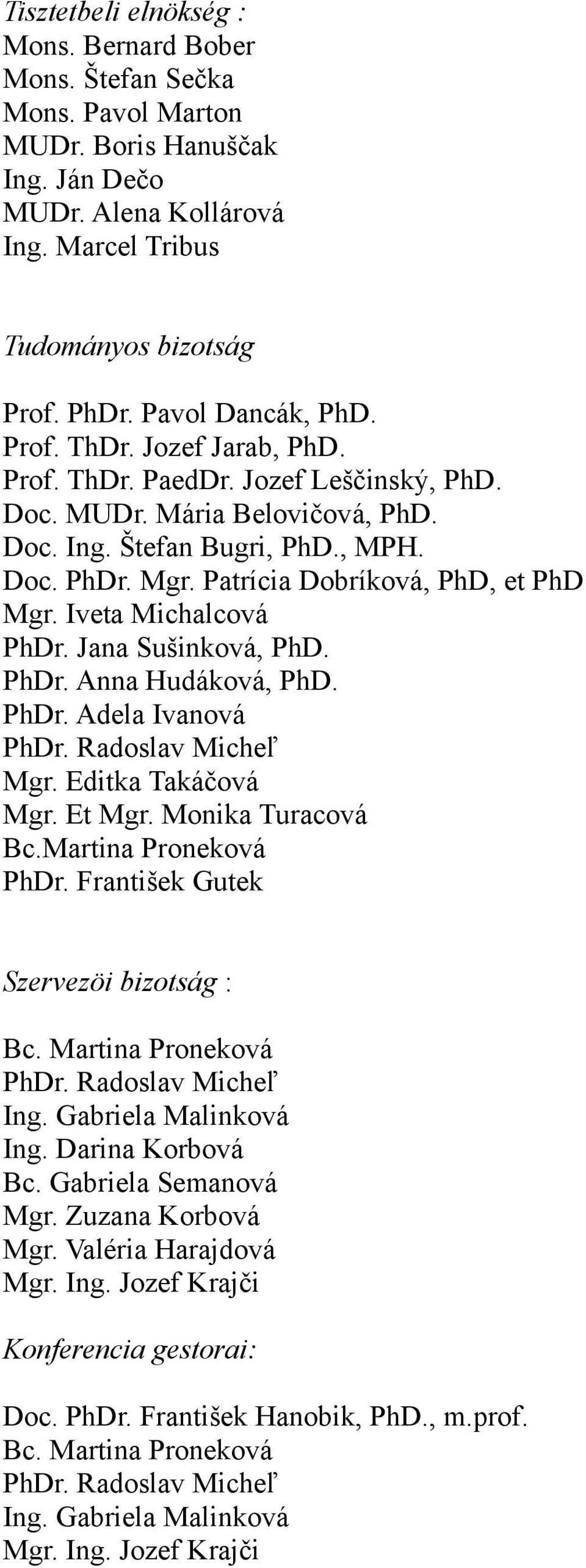 Patrícia Dobríková, PhD, et PhD Mgr. Iveta Michalcová PhDr. Jana Sušinková, PhD. PhDr. Anna Hudáková, PhD. PhDr. Adela Ivanová PhDr. Radoslav Micheľ Mgr. Editka Takáčová Mgr. Et Mgr.