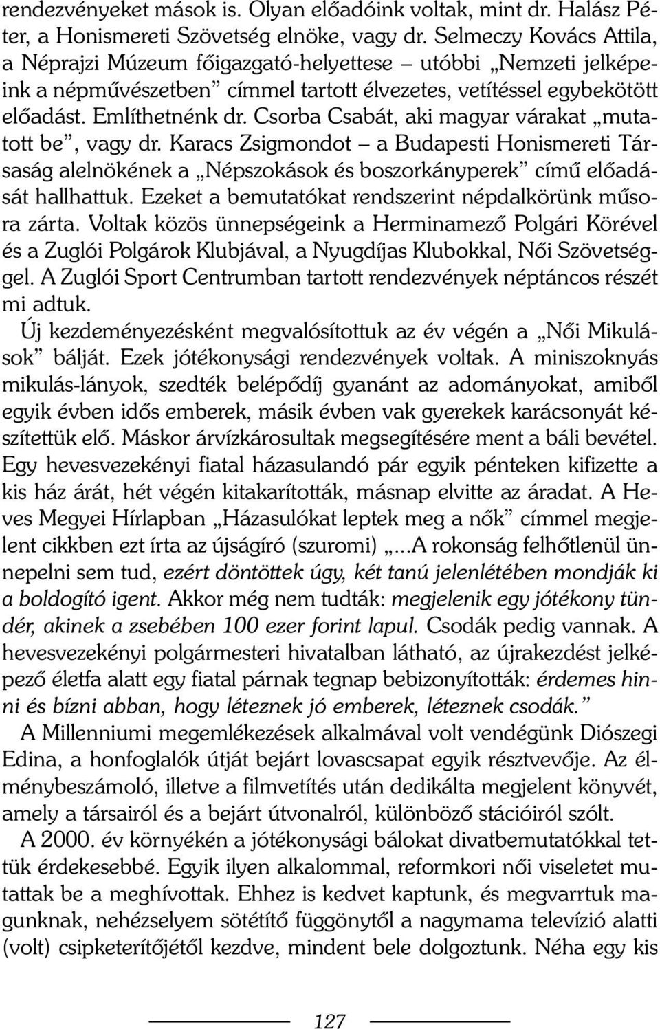 Csorba Csabát, aki magyar várakat mutatott be, vagy dr. Karacs Zsigmondot a Budapesti Honismereti Társaság alelnökének a Népszokások és boszorkányperek címû elõadását hallhattuk.