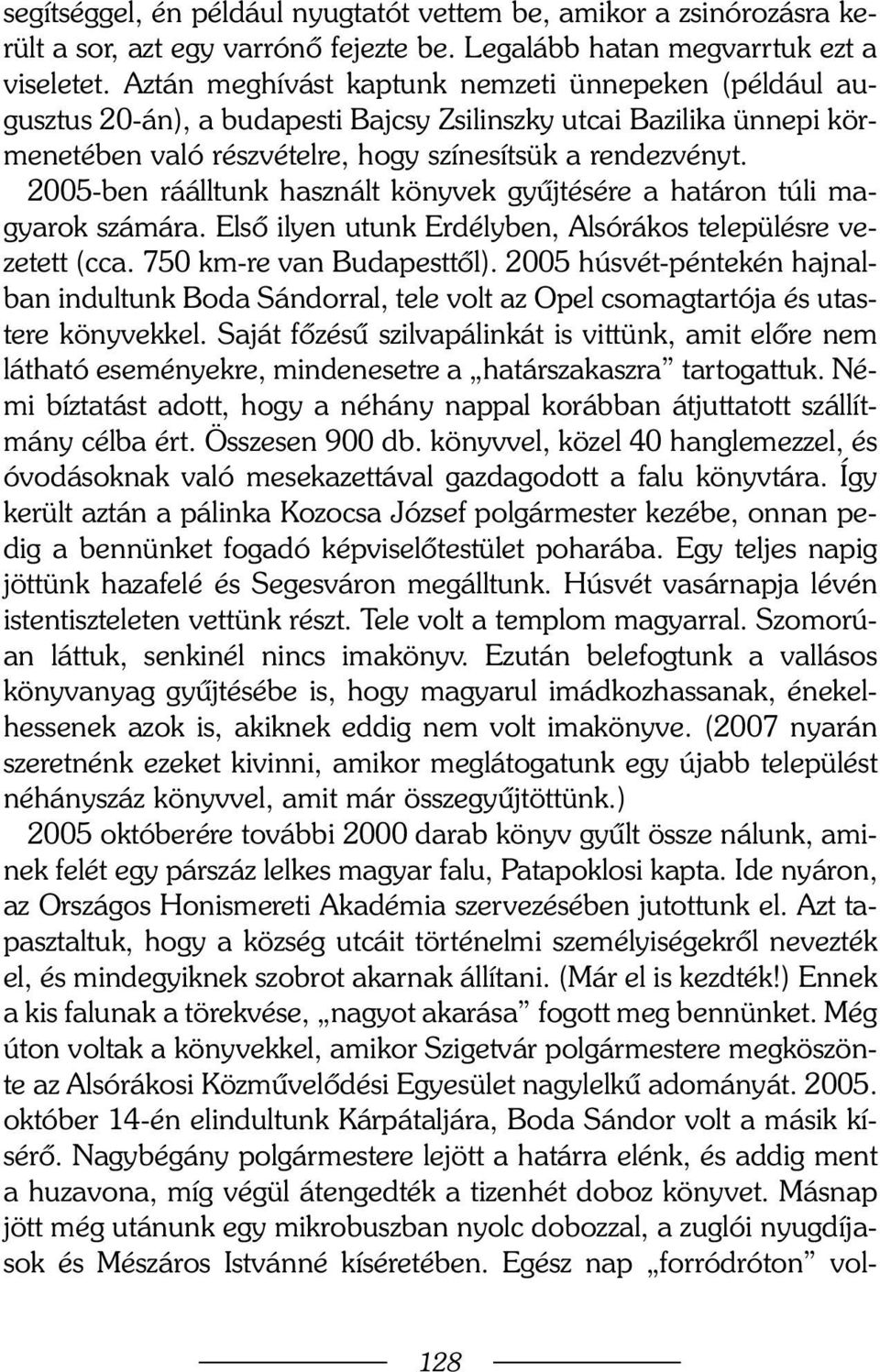 2005-ben ráálltunk használt könyvek gyûjtésére a határon túli magyarok számára. Elsõ ilyen utunk Erdélyben, Alsórákos településre vezetett (cca. 750 km-re van Budapesttõl).