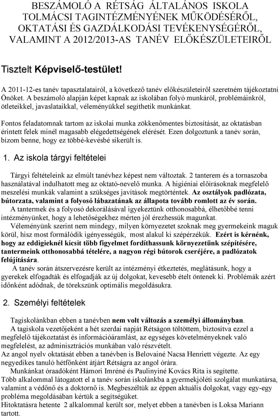 A beszámoló alapján képet kapnak az iskolában folyó munkáról, problémáinkról, ötleteikkel, javaslataikkal, véleményükkel segíthetik munkánkat.