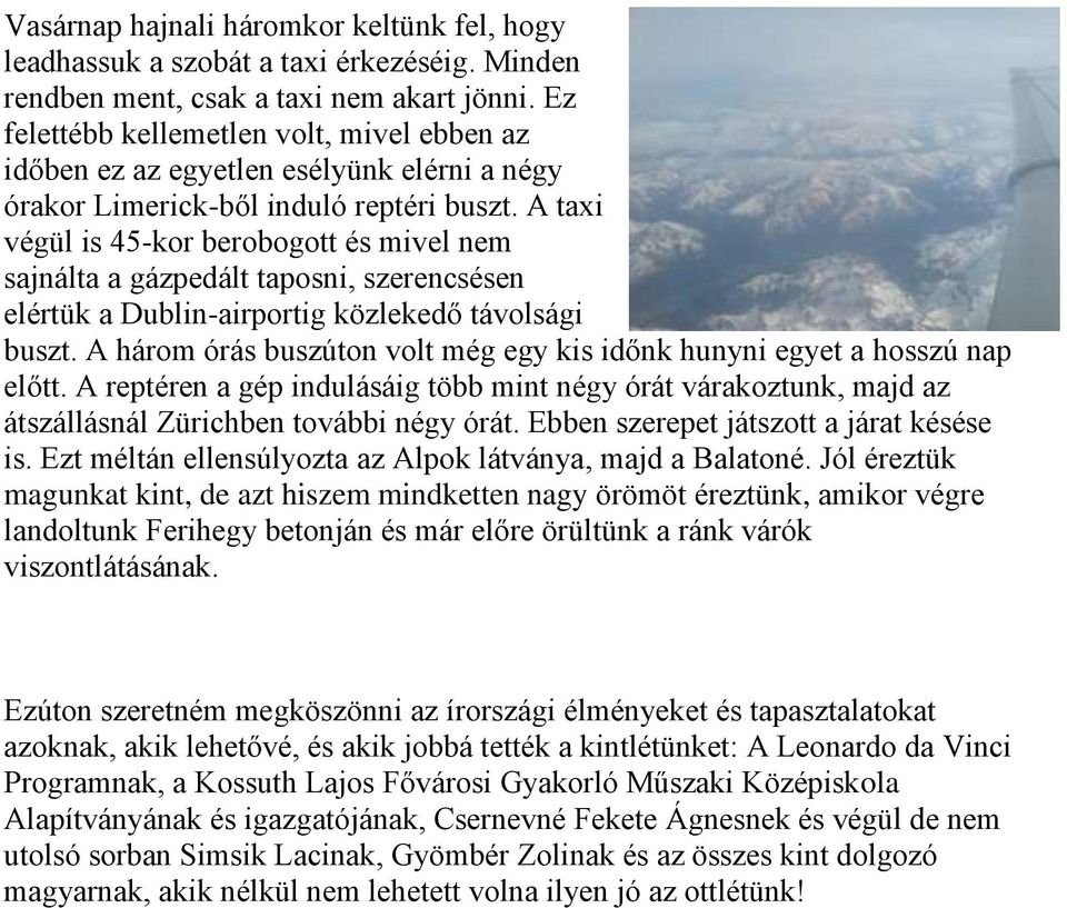 A taxi végül is 45-kor berobogott és mivel nem sajnálta a gázpedált taposni, szerencsésen elértük a Dublin-airportig közlekedő távolsági buszt.