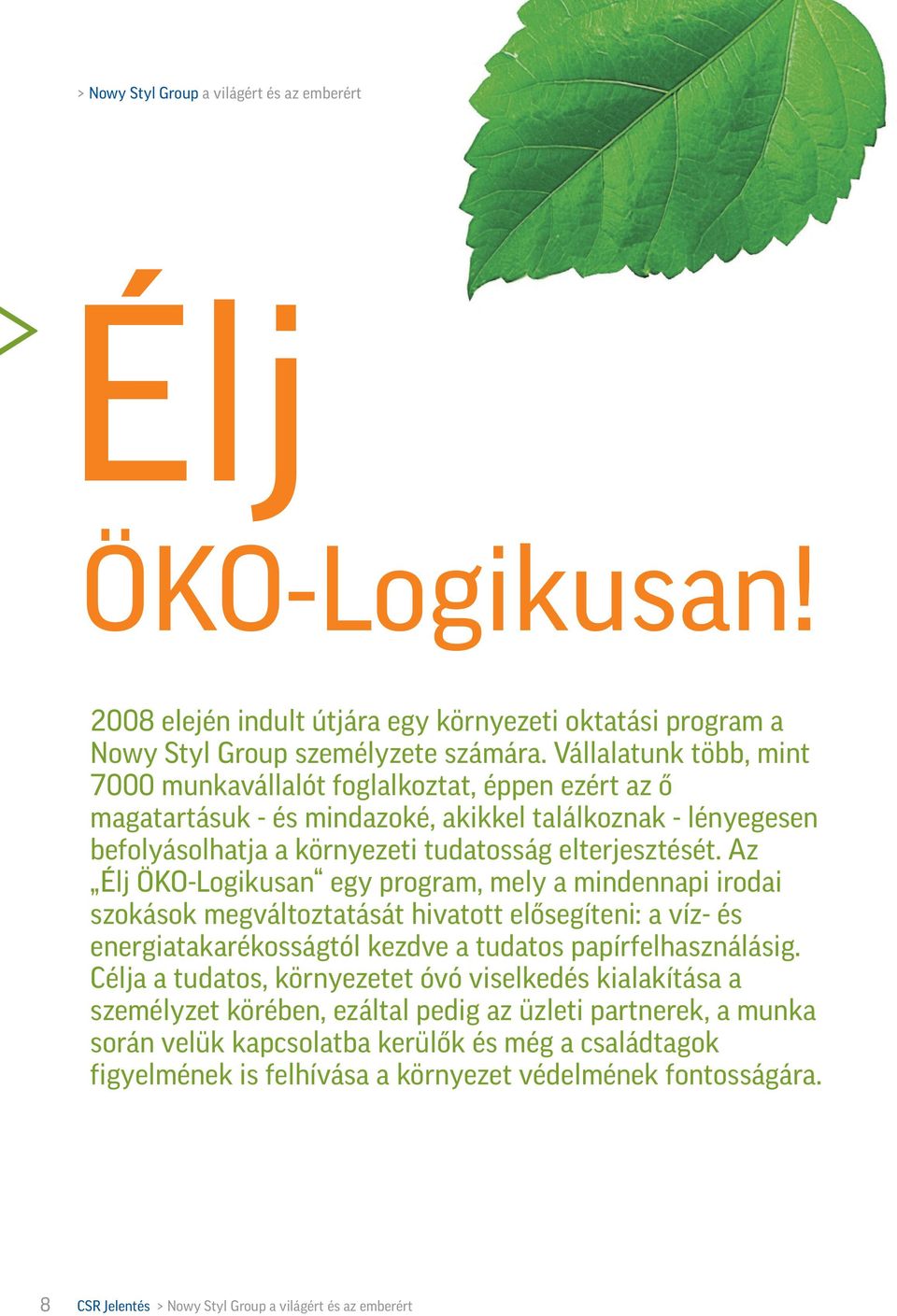 Az Élj ÖKO-Logikusan egy program, mely a mindennapi irodai szokások megváltoztatását hivatott elõsegíteni: a víz- és energiatakarékosságtól kezdve a tudatos papírfelhasználásig.