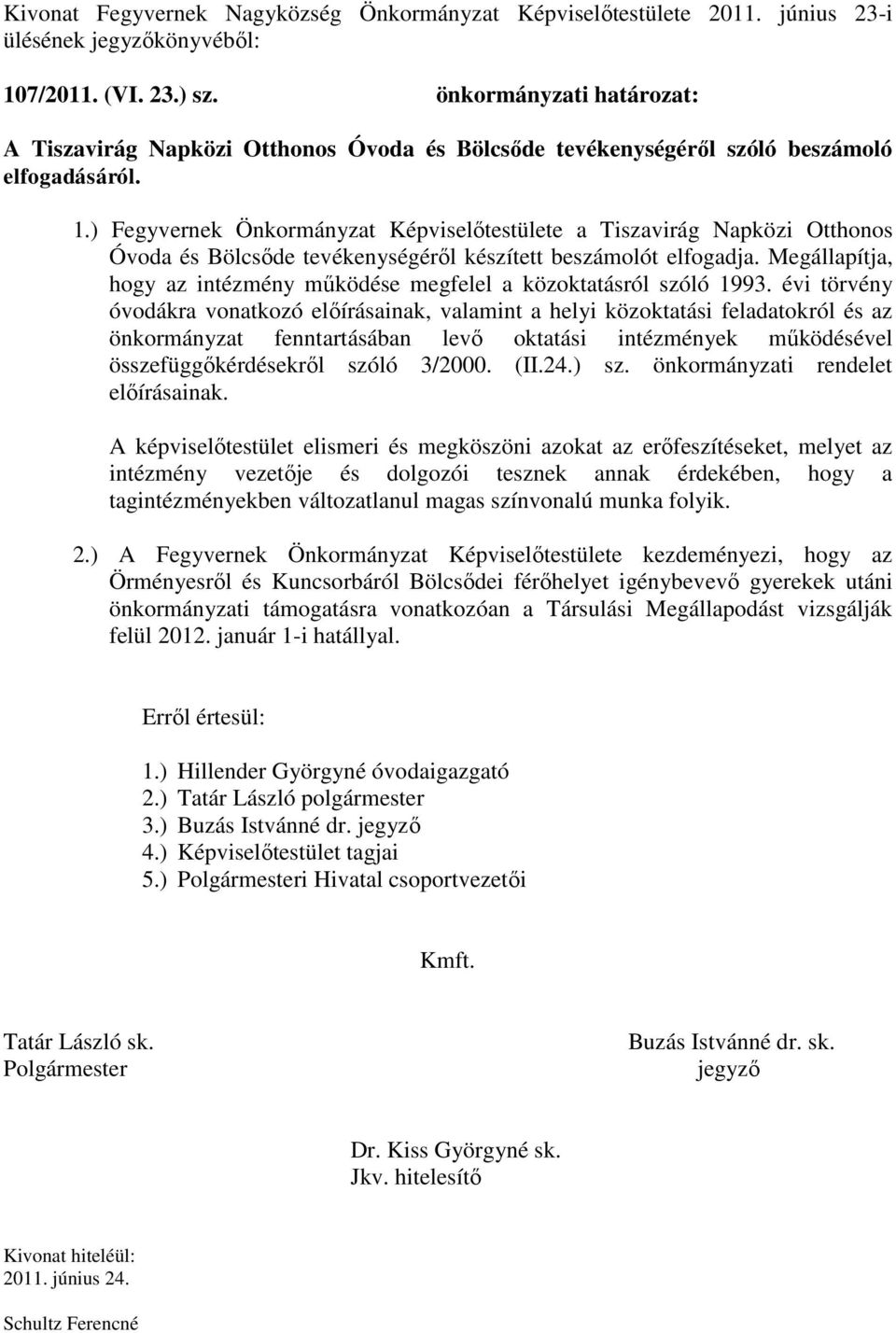 ) Fegyvernek Önkormányzat Képviselőtestülete a Tiszavirág Napközi Otthonos Óvoda és Bölcsőde tevékenységéről készített beszámolót elfogadja.