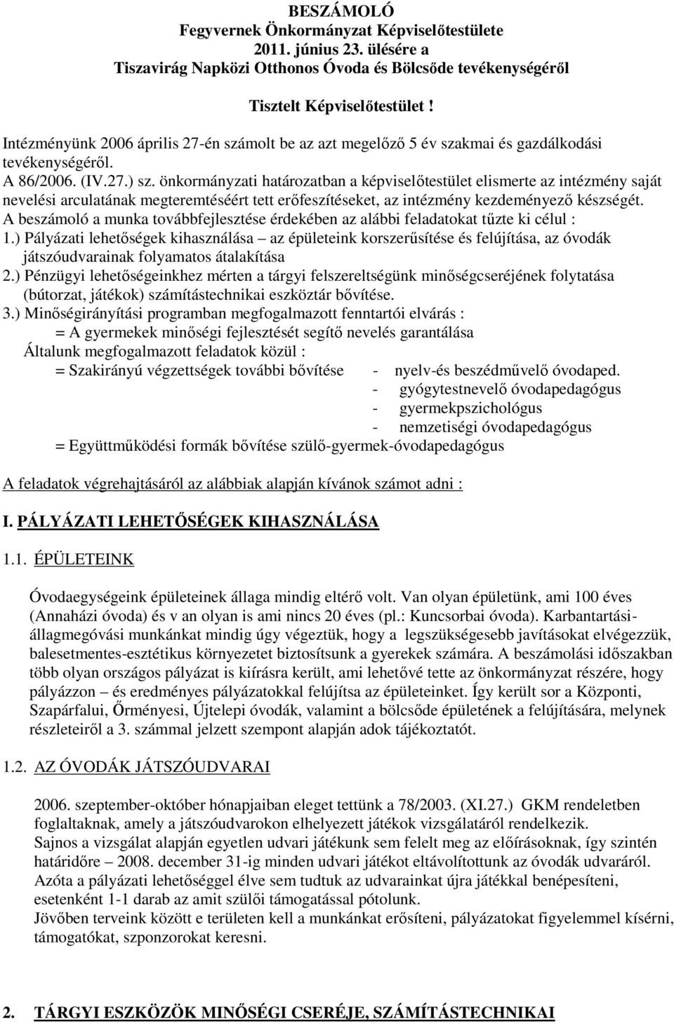 önkormányzati határozatban a képviselőtestület elismerte az intézmény saját nevelési arculatának megteremtéséért tett erőfeszítéseket, az intézmény kezdeményező készségét.