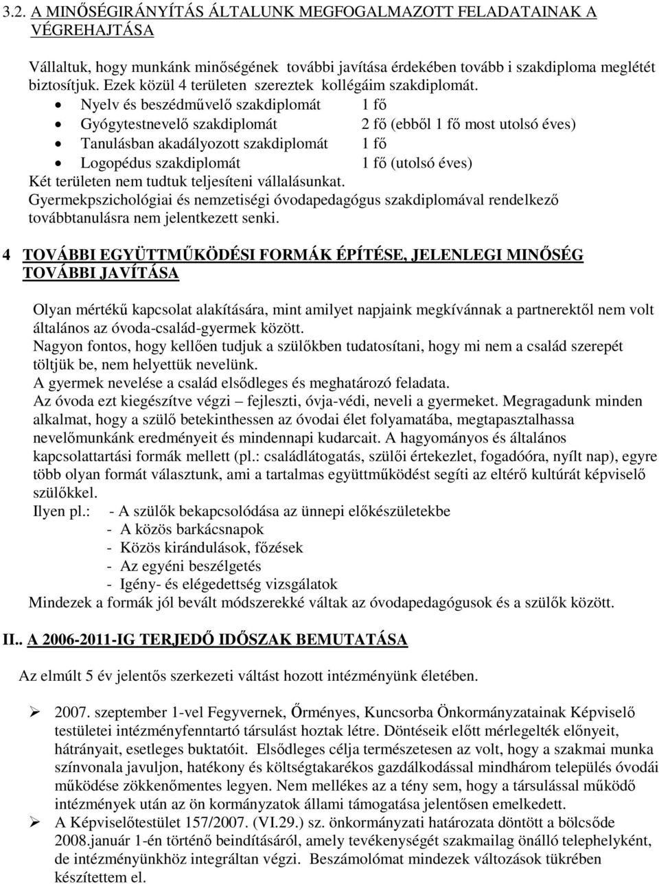 Nyelv és beszédművelő szakdiplomát 1 fő Gyógytestnevelő szakdiplomát 2 fő (ebből 1 fő most utolsó éves) Tanulásban akadályozott szakdiplomát 1 fő Logopédus szakdiplomát 1 fő (utolsó éves) Két