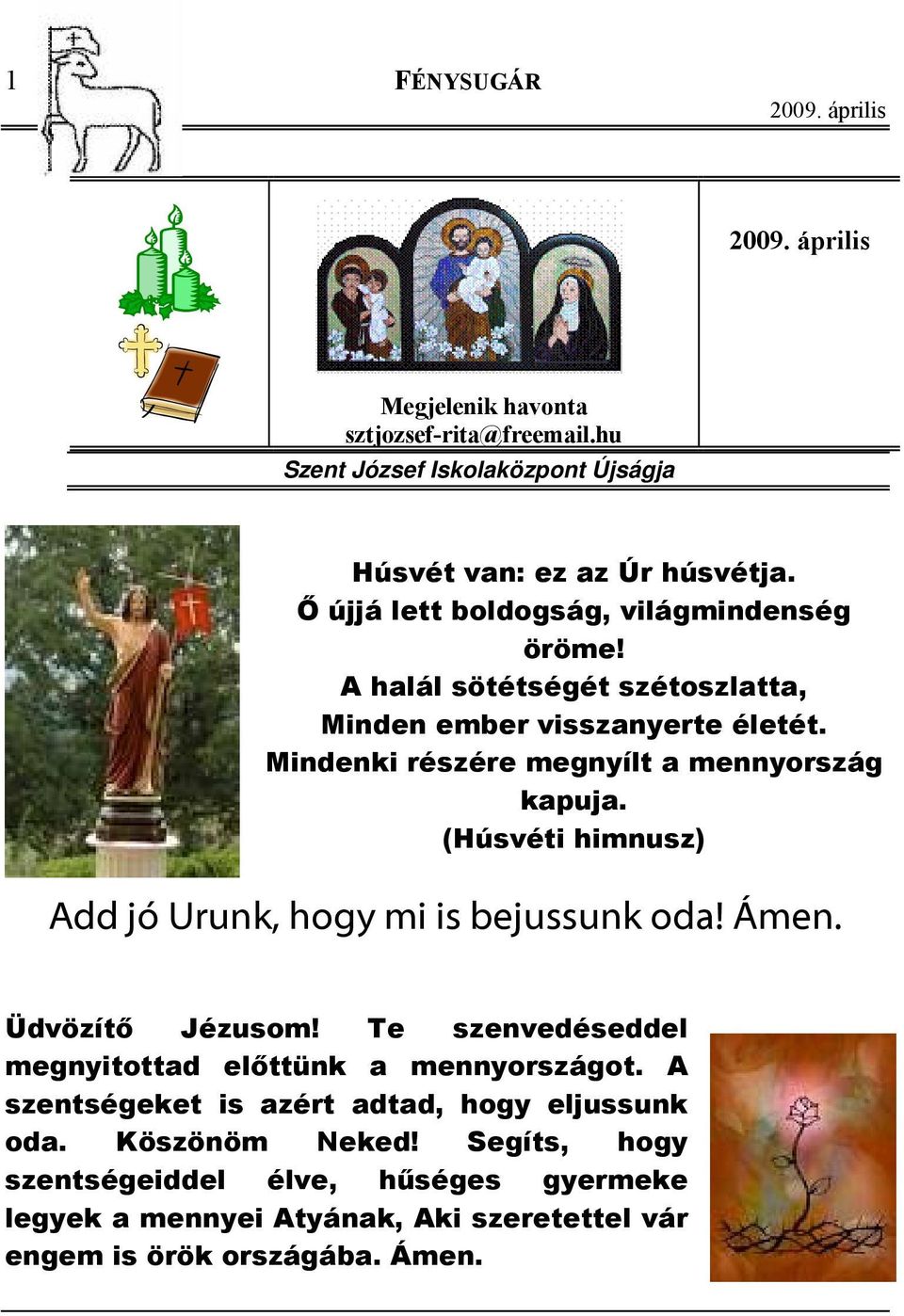 Mindenki részére megnyílt a mennyország kapuja. (Húsvéti himnusz) Add jó Urunk, hogy mi is bejussunk oda! Ámen. Üdvözítő Jézusom!