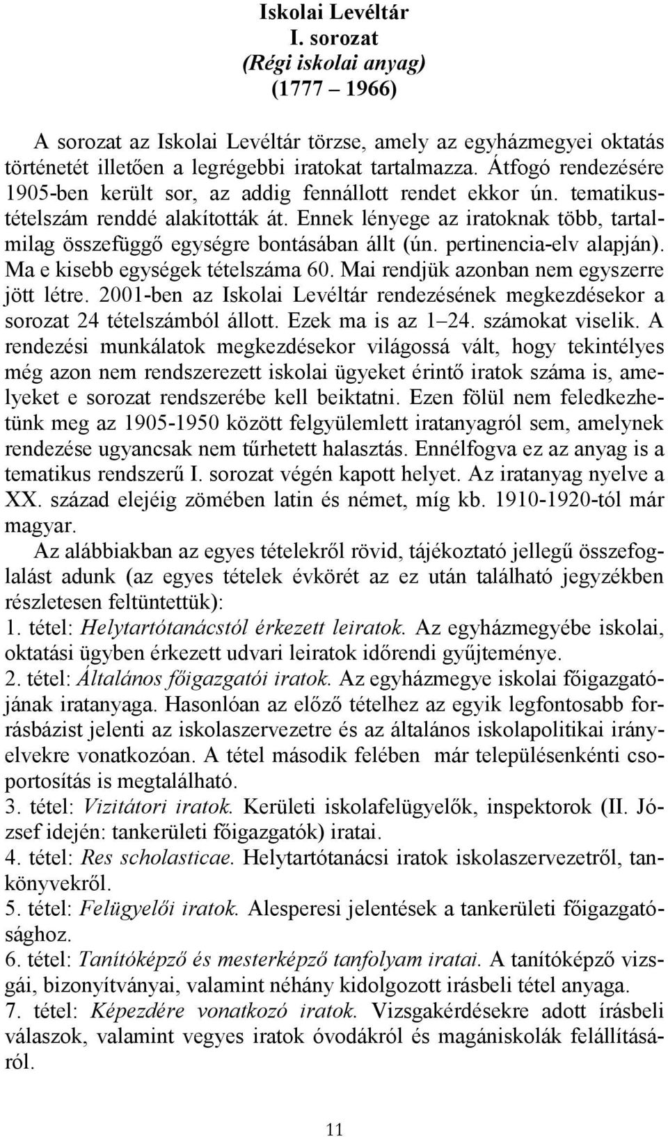 Ennek lényege az iratoknak több, tartalmilag összefüggı egységre bontásában állt (ún. pertinencia-elv alapján). Ma e kisebb egységek tételszáma 60. Mai rendjük azonban nem egyszerre jött létre.