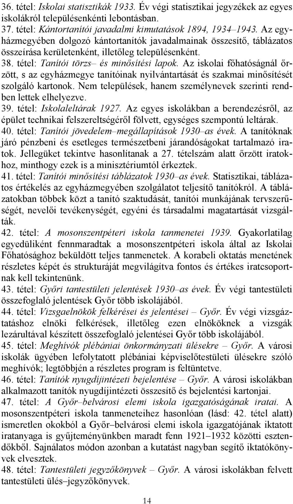 Az iskolai fıhatóságnál ırzött, s az egyházmegye tanítóinak nyilvántartását és szakmai minısítését szolgáló kartonok. Nem települések, hanem személynevek szerinti rendben lettek elhelyezve. 39.