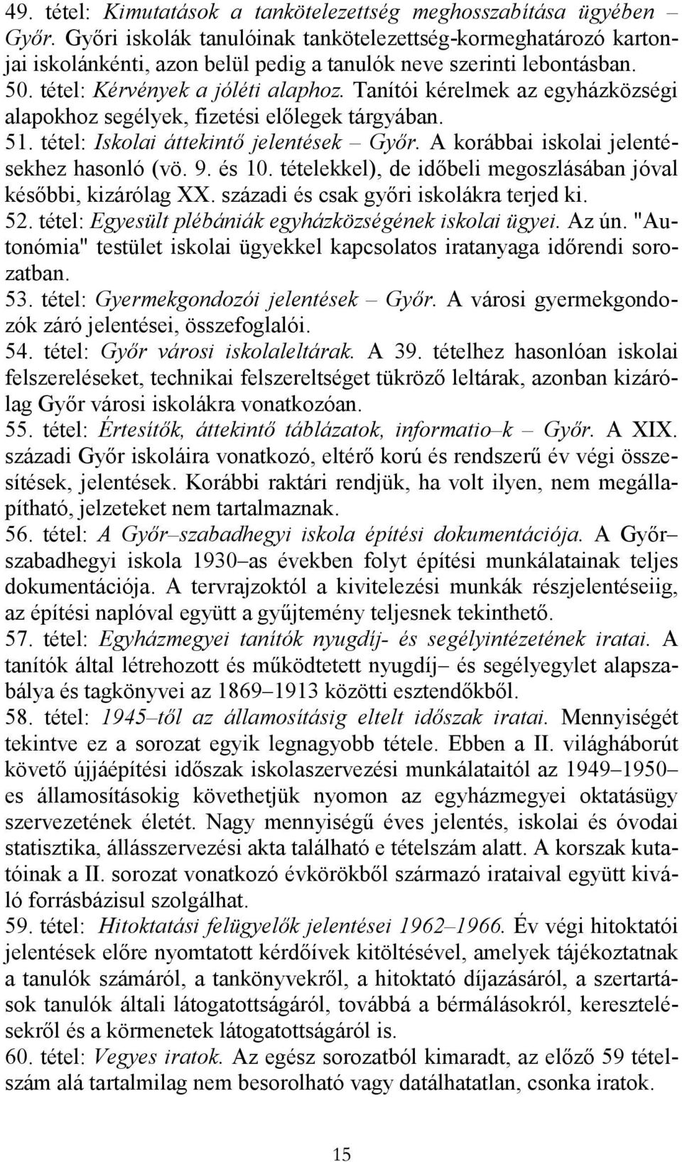 Tanítói kérelmek az egyházközségi alapokhoz segélyek, fizetési elılegek tárgyában. 51. tétel: Iskolai áttekintı jelentések Gyır. A korábbai iskolai jelentésekhez hasonló (vö. 9. és 10.