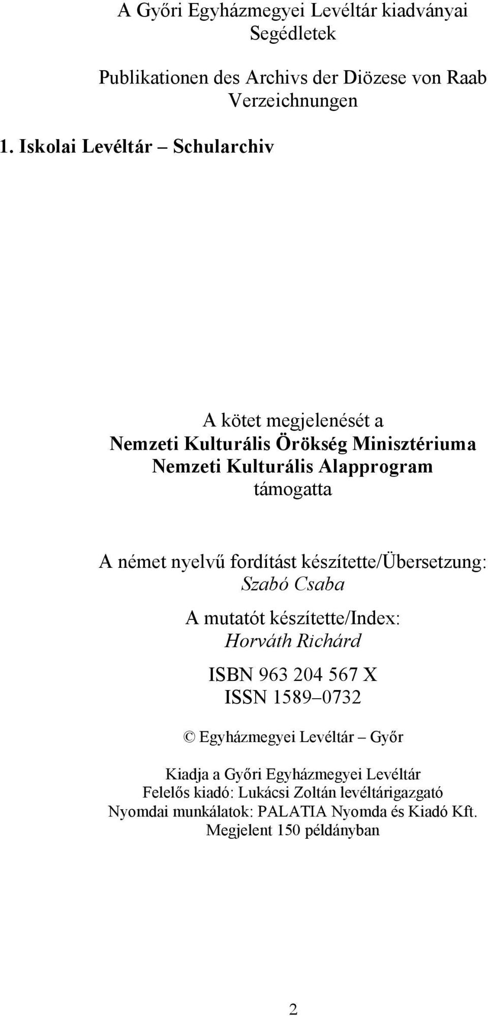 nyelvő fordítást készítette/übersetzung: Szabó Csaba A mutatót készítette/index: Horváth Richárd ISBN 963 204 567 X ISSN 1589 0732 Egyházmegyei