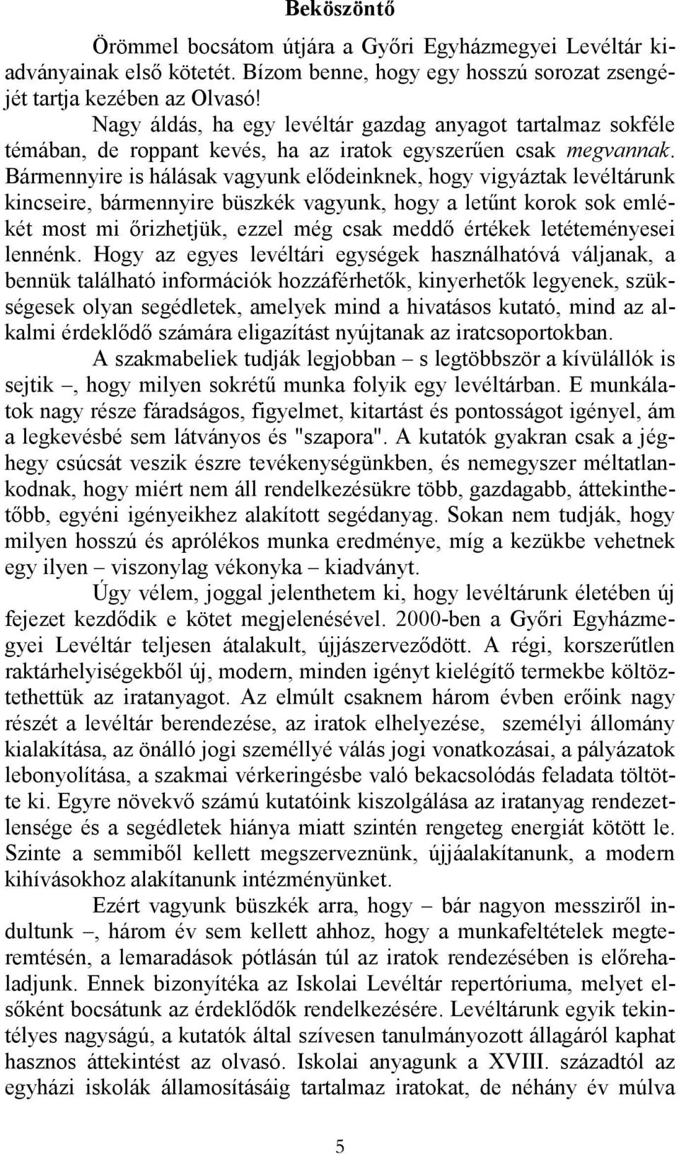 Bármennyire is hálásak vagyunk elıdeinknek, hogy vigyáztak levéltárunk kincseire, bármennyire büszkék vagyunk, hogy a letőnt korok sok emlékét most mi ırizhetjük, ezzel még csak meddı értékek