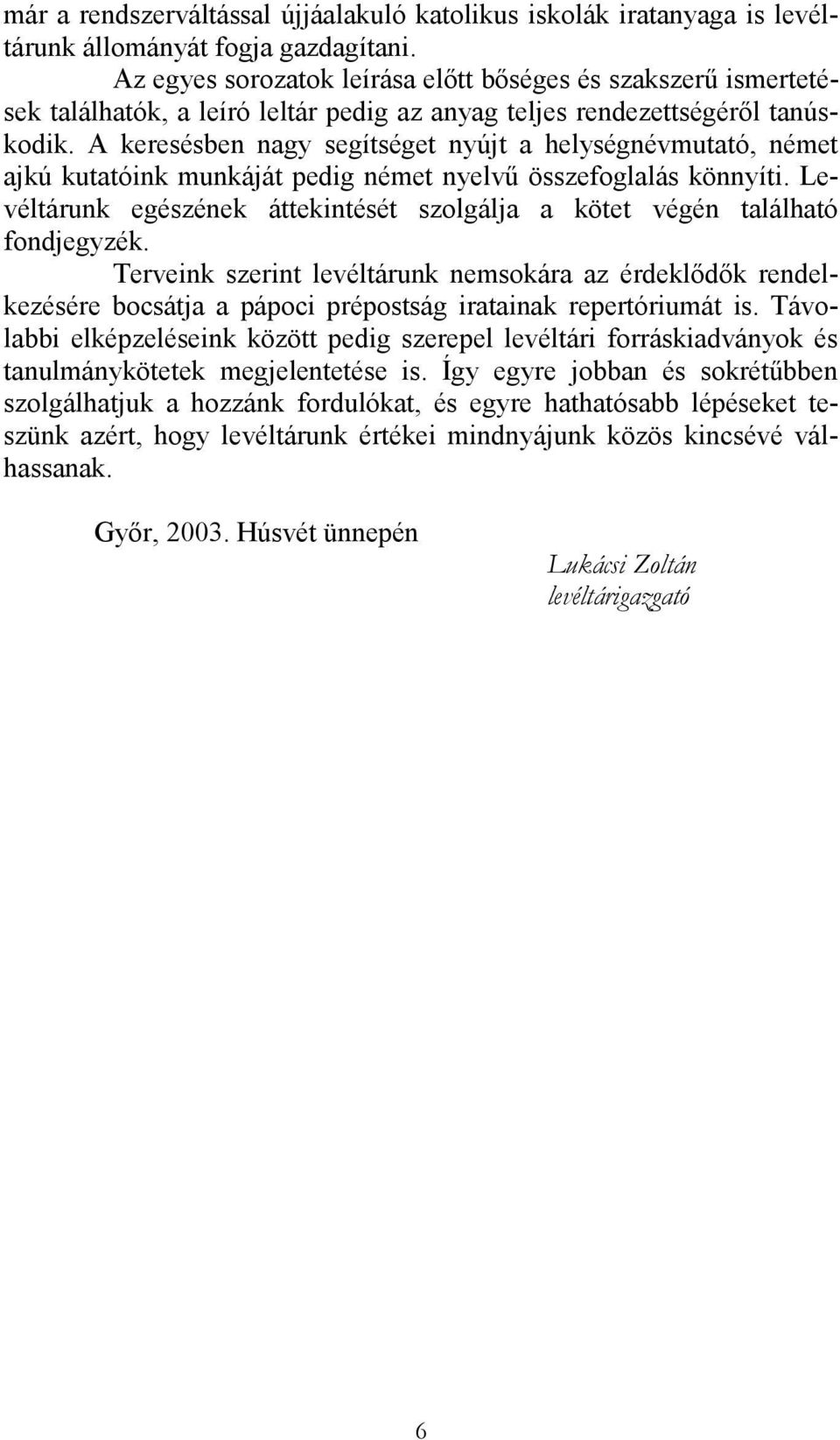 A keresésben nagy segítséget nyújt a helységnévmutató, német ajkú kutatóink munkáját pedig német nyelvő összefoglalás könnyíti.