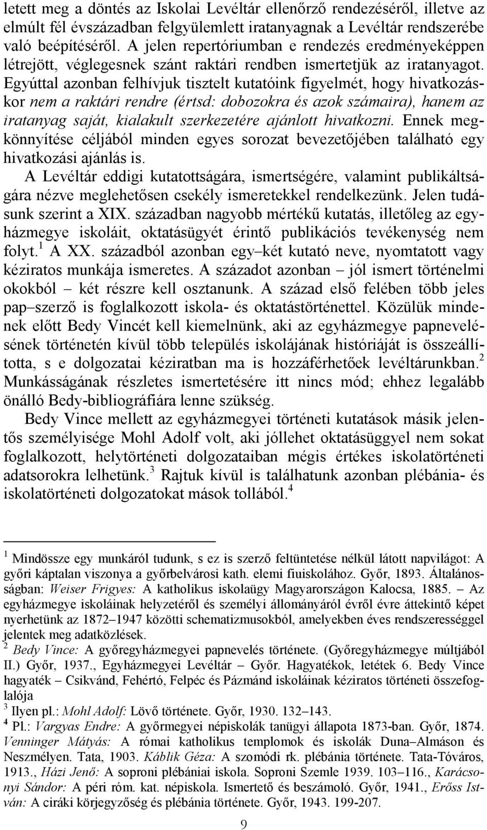 Egyúttal azonban felhívjuk tisztelt kutatóink figyelmét, hogy hivatkozáskor nem a raktári rendre (értsd: dobozokra és azok számaira), hanem az iratanyag saját, kialakult szerkezetére ajánlott