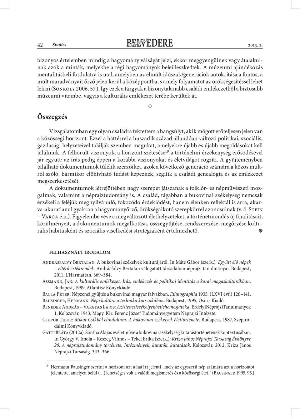 örökségesítéssel lehet leírni (Sonkoly 2006. 57.). Így ezek a tárgyak a bizonytalanabb családi emlékezetből a biztosabb múzeumi vitrinbe, vagyis a kulturális emlékezet terébe kerültek át.