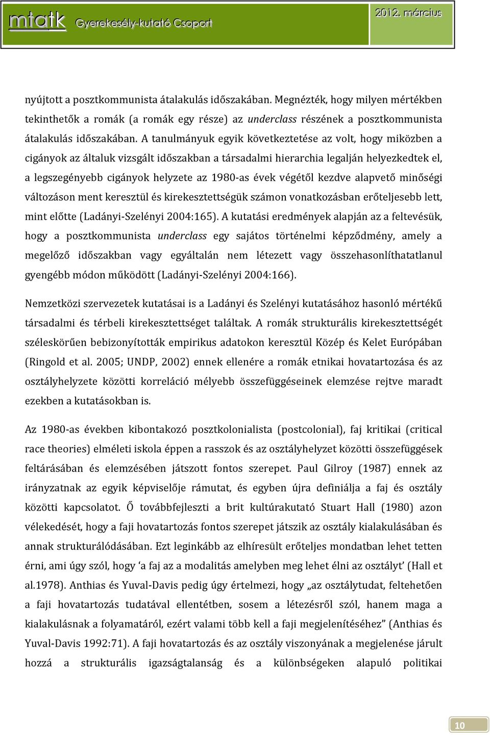 végétől kezdve alapvető minőségi változáson ment keresztül és kirekesztettségük számon vonatkozásban erőteljesebb lett, mint előtte (Ladányi-Szelényi 2004:165).