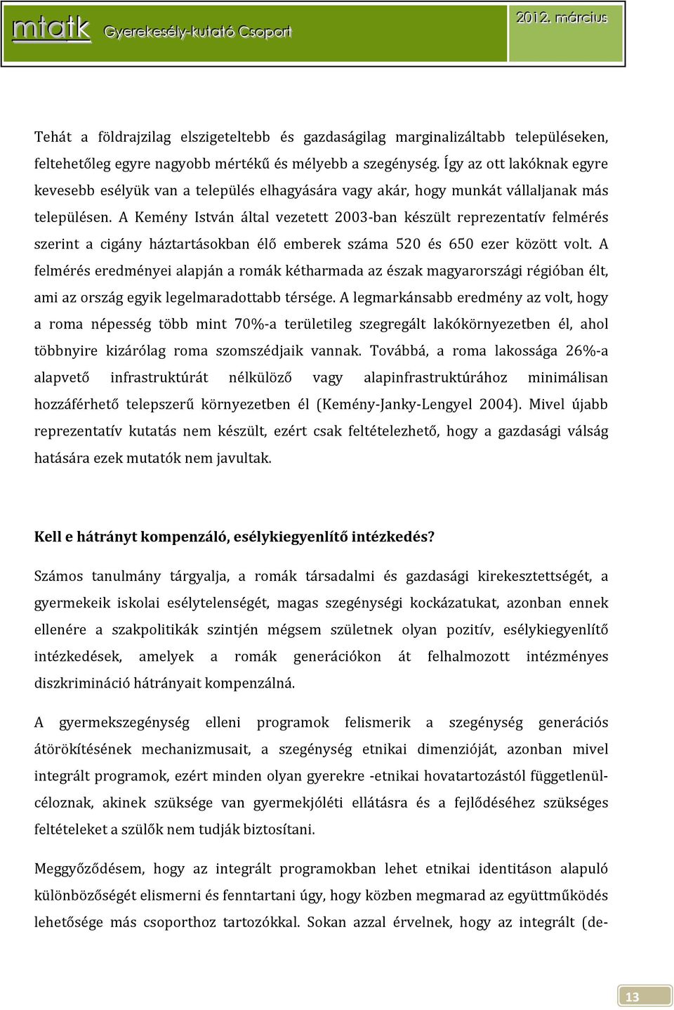 A Kemény István által vezetett 2003-ban készült reprezentatív felmérés szerint a cigány háztartásokban élő emberek száma 520 és 650 ezer között volt.