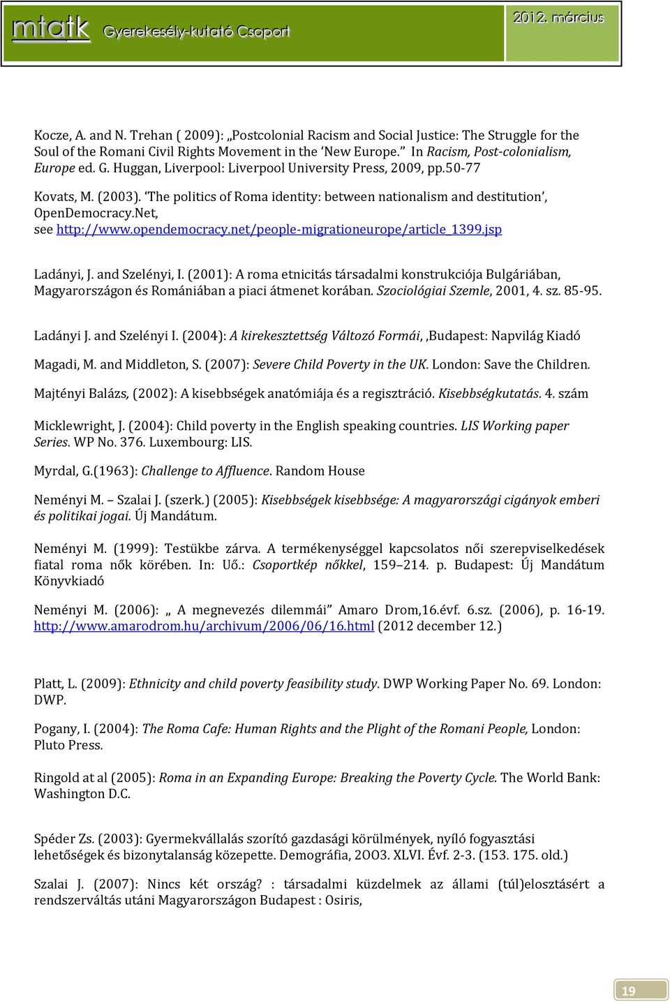 net/people-migrationeurope/article_1399.jsp Ladányi, J. and Szelényi, I. (2001): A roma etnicitás társadalmi konstrukciója Bulgáriában, Magyarországon és Romániában a piaci átmenet korában.