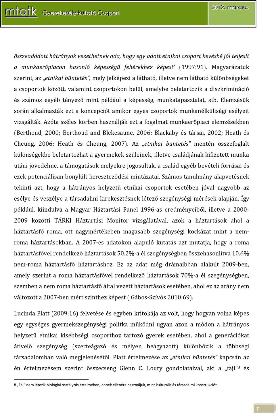 egyéb tényező mint például a képesség, munkatapasztalat, stb. Elemzésük során alkalmazták ezt a koncepciót amikor egyes csoportok munkanélküliségi esélyeit vizsgálták.