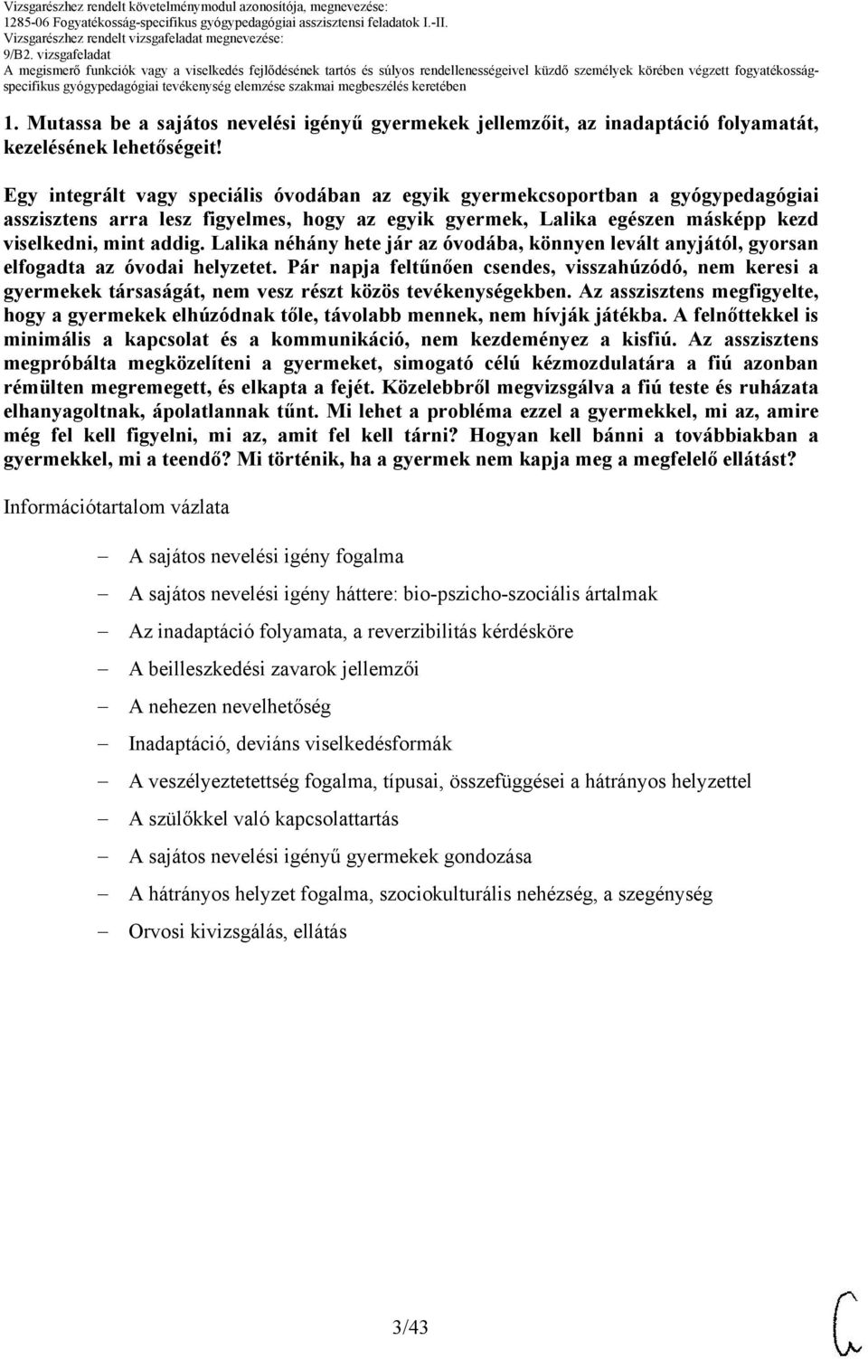 Lalika néhány hete jár az óvodába, könnyen levált anyjától, gyorsan elfogadta az óvodai helyzetet.