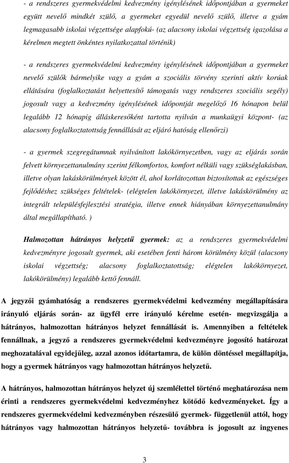 vagy a gyám a szociális törvény szerinti aktív korúak ellátására (foglalkoztatást helyettesítő támogatás vagy rendszeres szociális segély) jogosult vagy a kedvezmény igénylésének időpontját megelőző