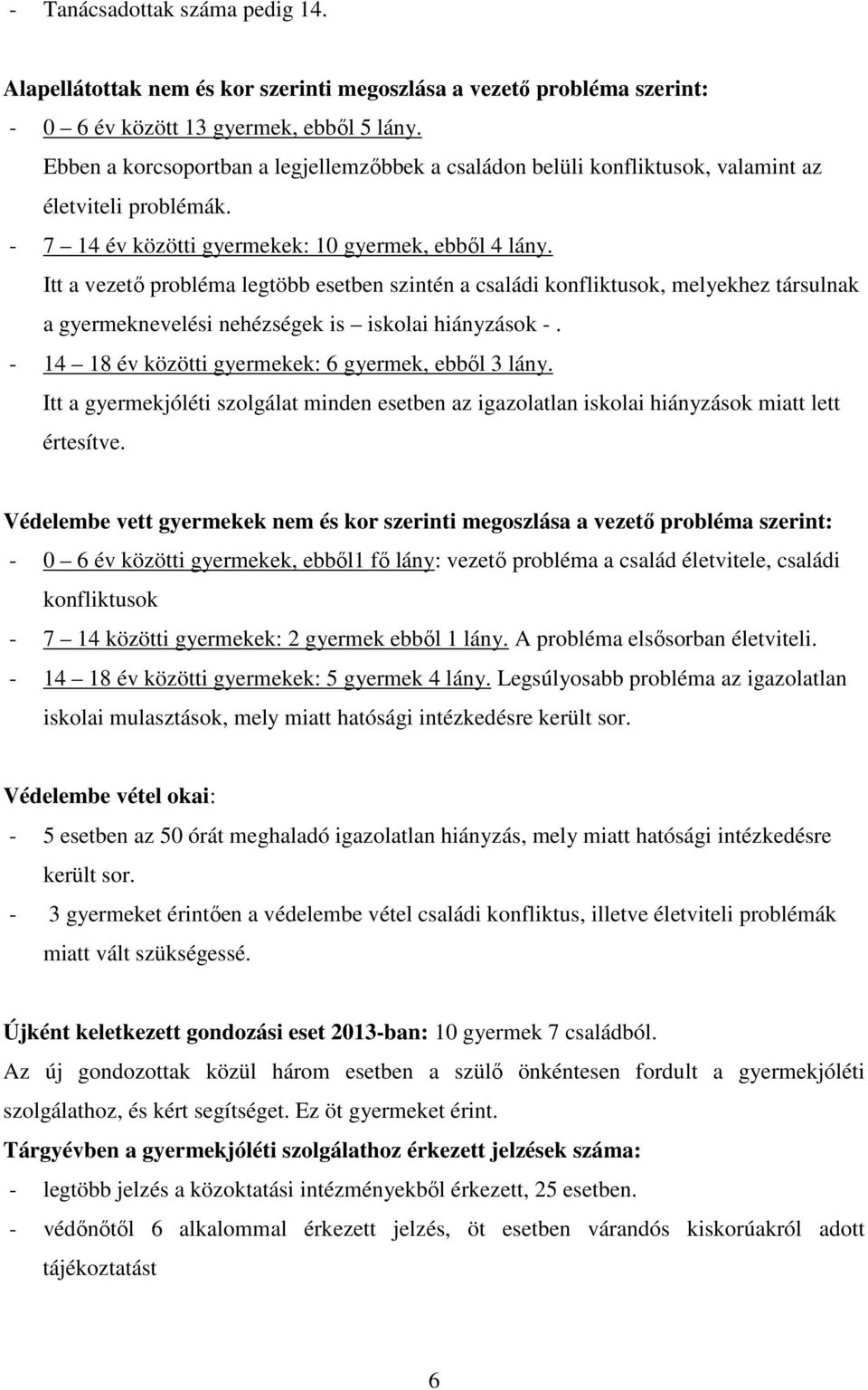 Itt a vezető probléma legtöbb esetben szintén a családi konfliktusok, melyekhez társulnak a gyermeknevelési nehézségek is iskolai hiányzások -. - 14 18 év közötti gyermekek: 6 gyermek, ebből 3 lány.