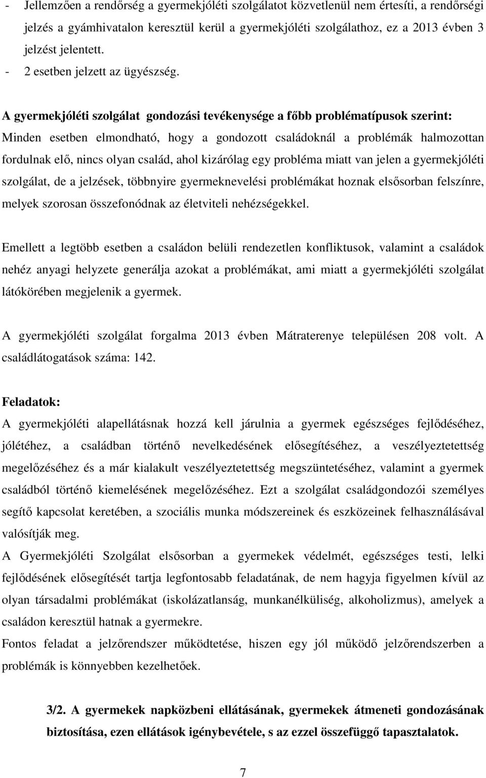 A gyermekjóléti szolgálat gondozási tevékenysége a főbb problématípusok szerint: Minden esetben elmondható, hogy a gondozott családoknál a problémák halmozottan fordulnak elő, nincs olyan család,