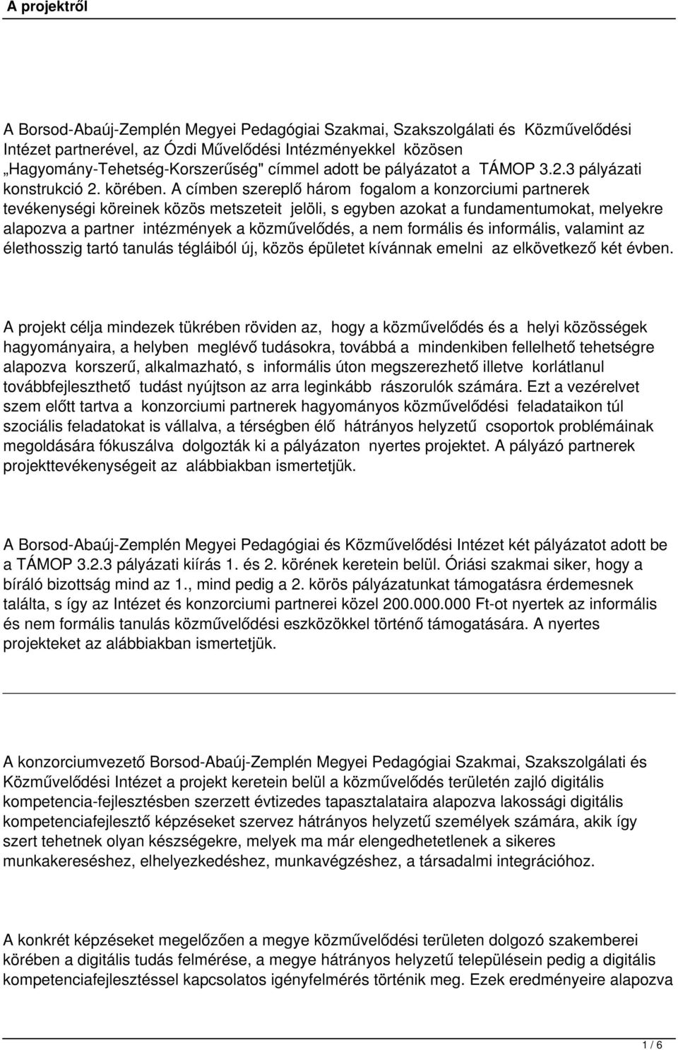 A címben szereplő három fogalom a konzorciumi partnerek tevékenységi köreinek közös metszeteit jelöli, s egyben azokat a fundamentumokat, melyekre alapozva a partner intézmények a közművelődés, a nem