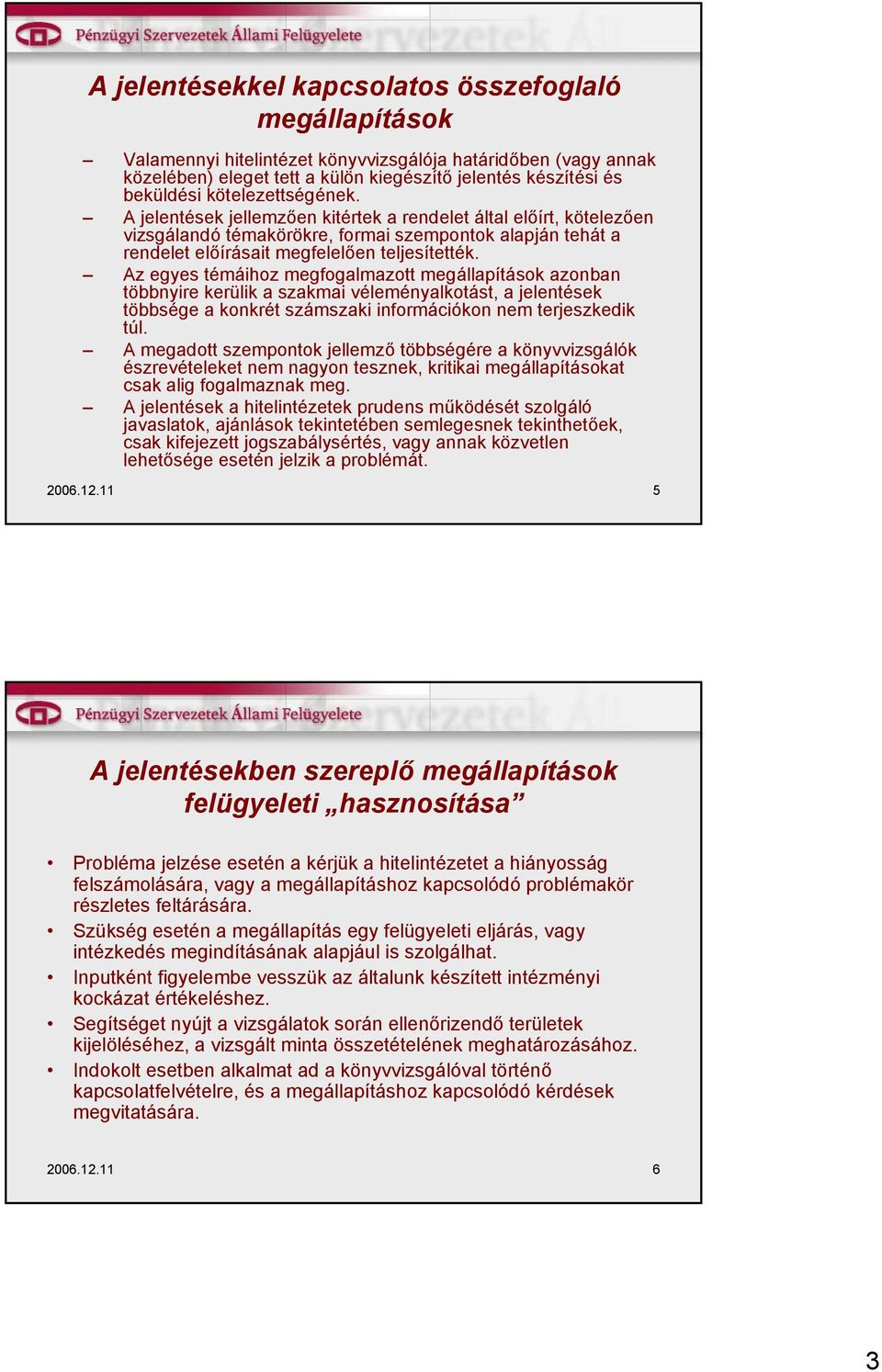 Az egyes témáihoz megfogalmazott megállapítások azonban többnyire kerülik a szakmai véleményalkotást, a jelentések többsége a konkrét számszaki információkon nem terjeszkedik túl.