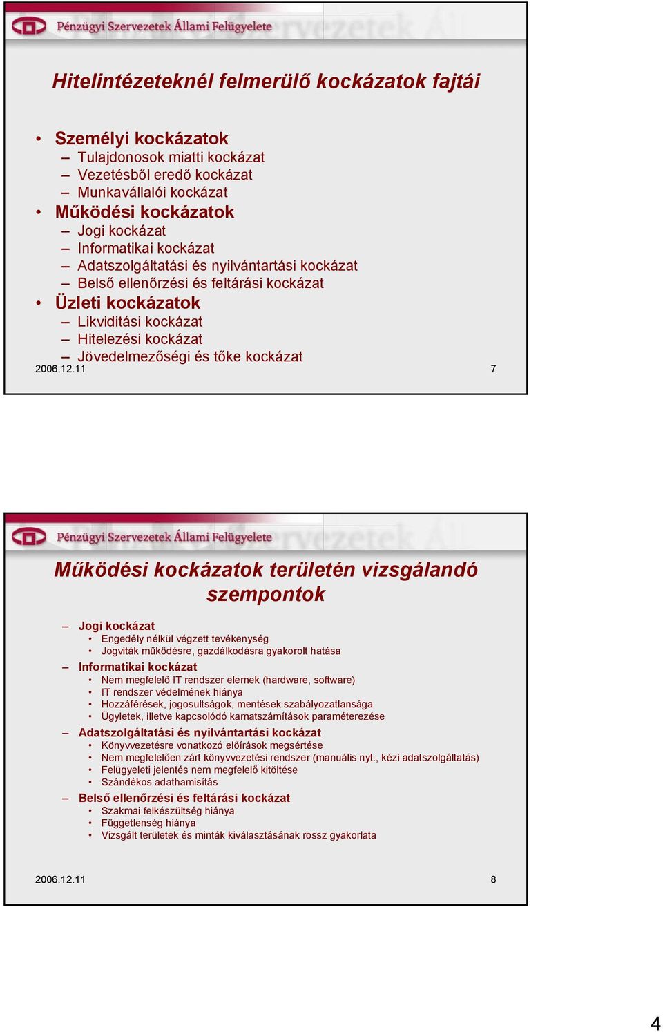 11 7 Működési kockázatok területén vizsgálandó szempontok Jogi kockázat Engedély nélkül végzett tevékenység Jogviták működésre, gazdálkodásra gyakorolt hatása Informatikai kockázat Nem megfelelő IT