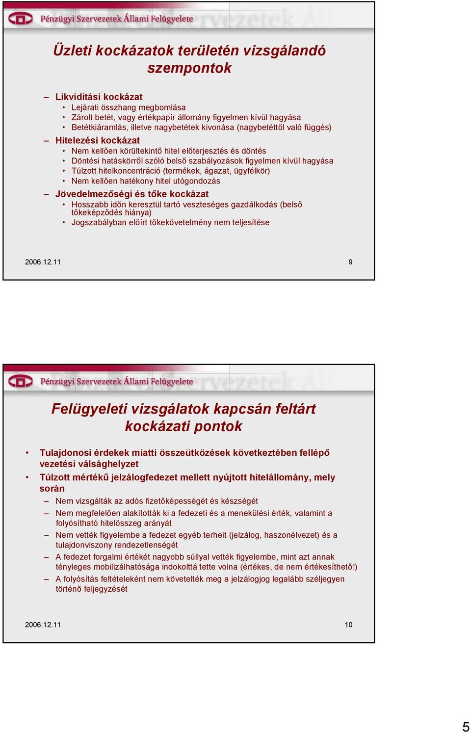 hitelkoncentráció (termékek, ágazat, ügyfélkör) Nem kellően hatékony hitel utógondozás Jövedelmezőségi és tőke kockázat Hosszabb időn keresztül tartó veszteséges gazdálkodás (belső tőkeképződés