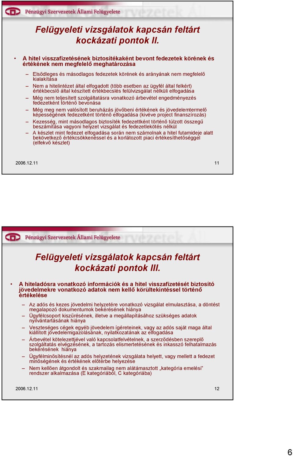 hitelintézet által elfogadott (több esetben az ügyfél által felkért) értékbecslő által készített értékbecslés felülvizsgálat nélküli elfogadása Még nem teljesített szolgáltatásra vonatkozó árbevétel