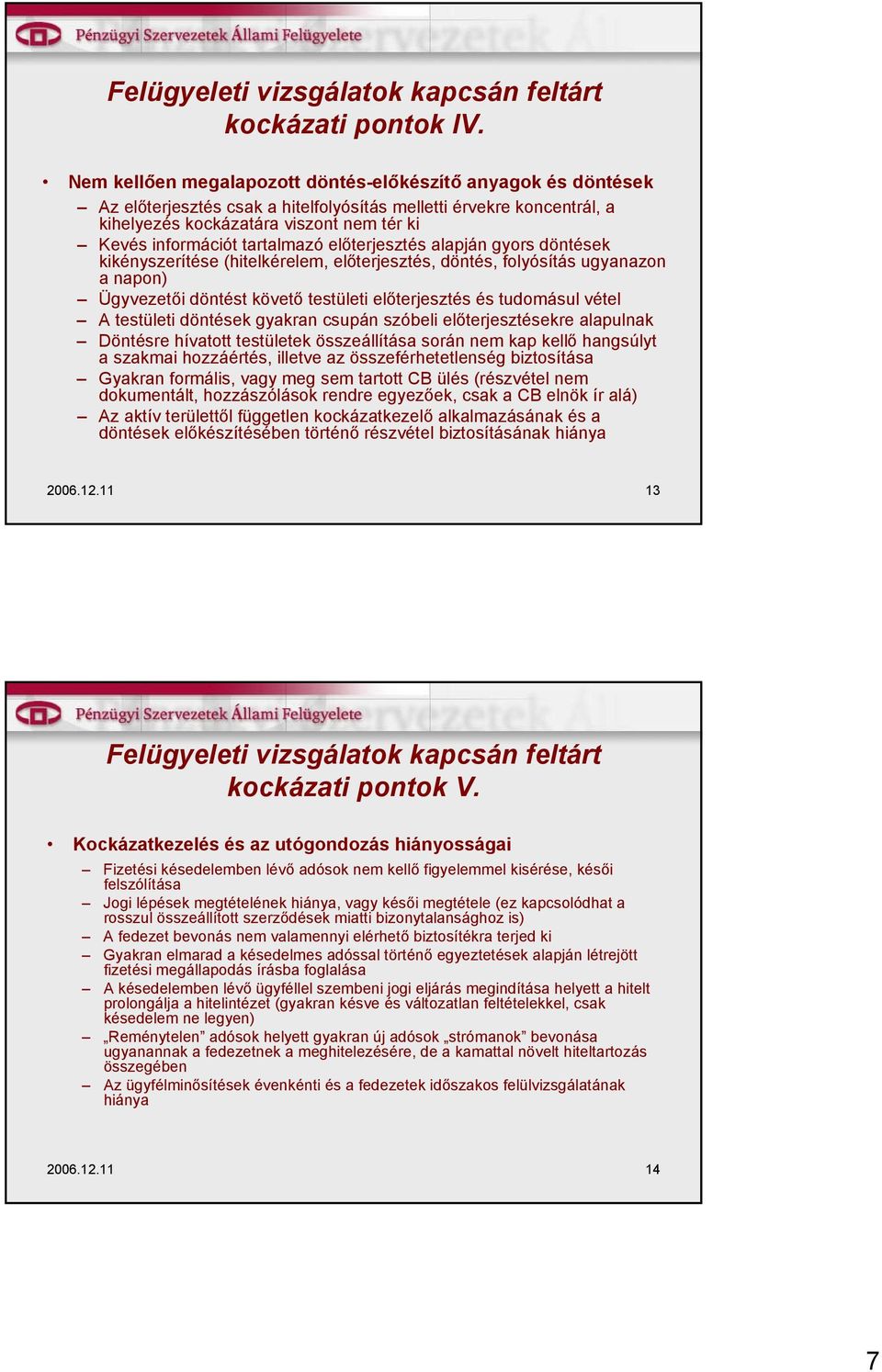 tartalmazó előterjesztés alapján gyors döntések kikényszerítése (hitelkérelem, előterjesztés, döntés, folyósítás ugyanazon a napon) Ügyvezetői döntést követő testületi előterjesztés és tudomásul