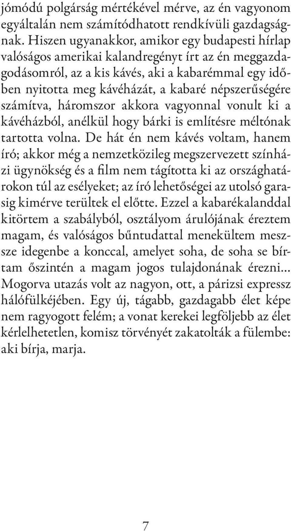 népszerűségére számítva, háromszor akkora vagyonnal vonult ki a kávéházból, anélkül hogy bárki is említésre méltónak tartotta volna.