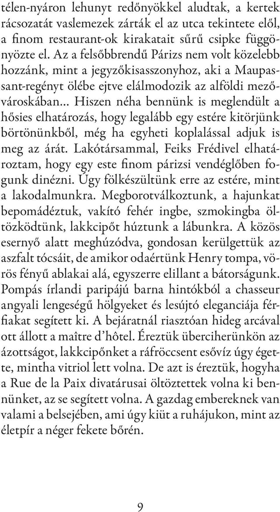 elhatározás, hogy legalább egy estére kitörjünk börtönünkből, még ha egyheti koplalással adjuk is meg az árát.