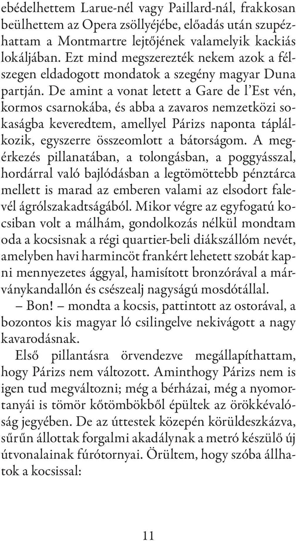 De amint a vonat letett a Gare de l Est vén, kormos csarnokába, és abba a zavaros nemzetközi sokaságba keveredtem, amellyel Párizs naponta táplálkozik, egyszerre összeomlott a bátorságom.