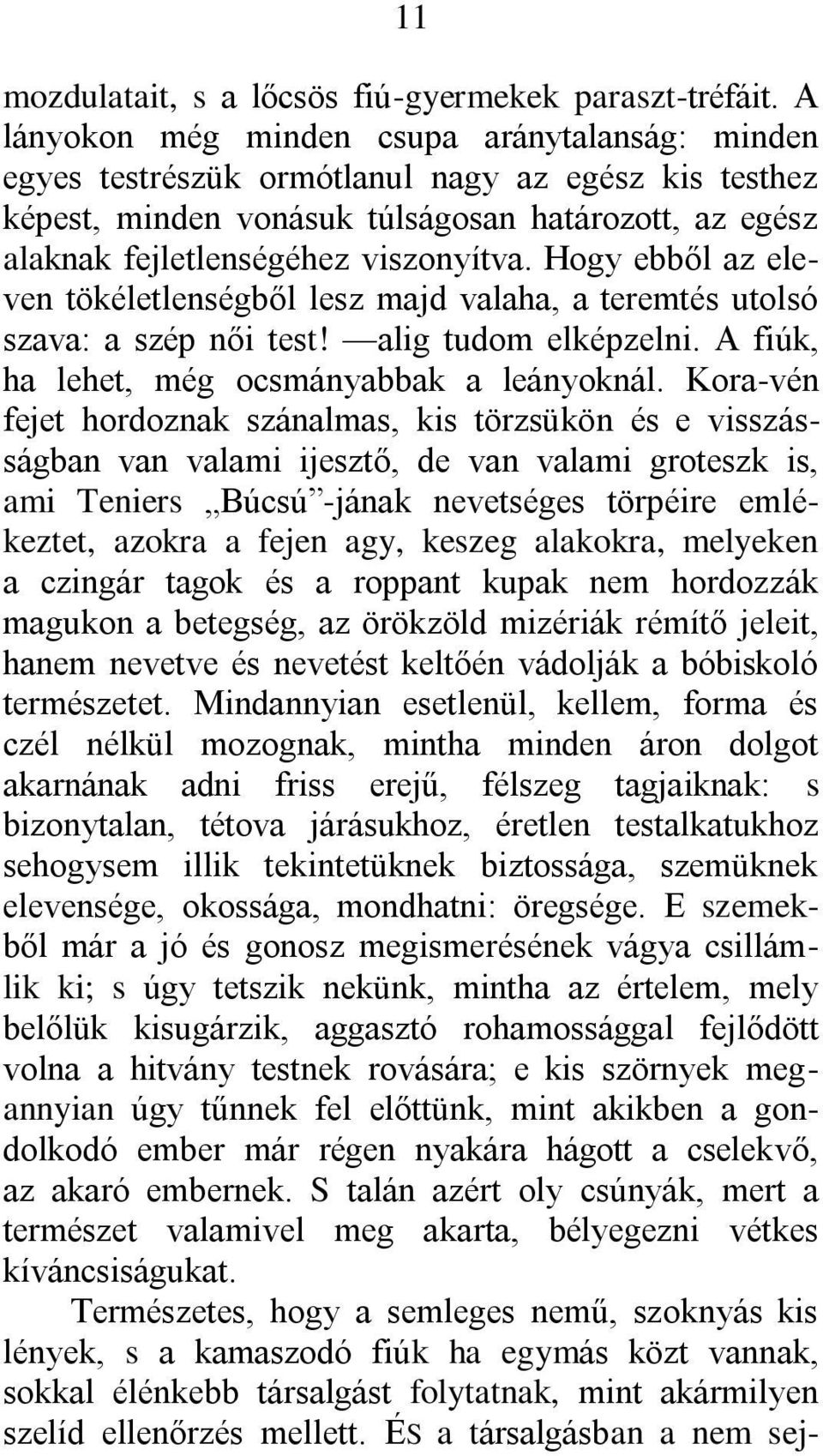 Hogy ebből az eleven tökéletlenségből lesz majd valaha, a teremtés utolsó szava: a szép női test! alig tudom elképzelni. A fiúk, ha lehet, még ocsmányabbak a leányoknál.