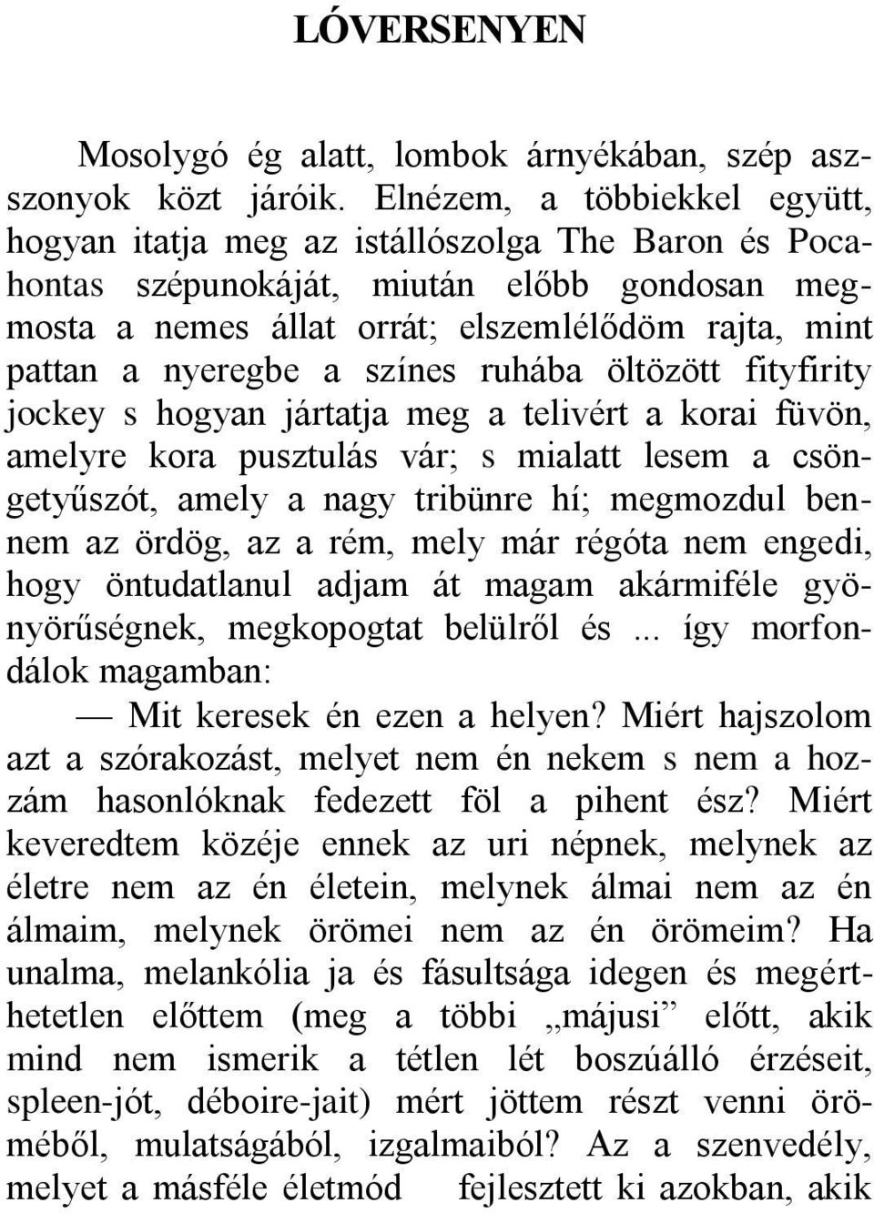 a színes ruhába öltözött fityfirity jockey s hogyan jártatja meg a telivért a korai füvön, amelyre kora pusztulás vár; s mialatt lesem a csöngetyűszót, amely a nagy tribünre hí; megmozdul bennem az