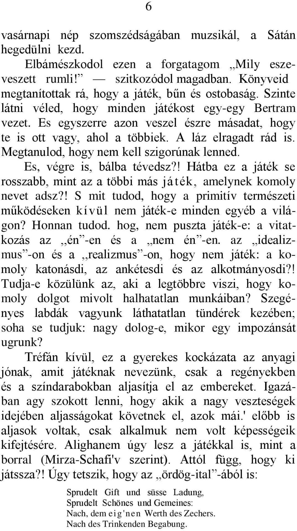 A láz elragadt rád is. Megtanulod, hogy nem kell szigorúnak lenned. Es, végre is, bálba tévedsz?! Hátba ez a játék se rosszabb, mint az a többi más játék, amelynek komoly nevet adsz?