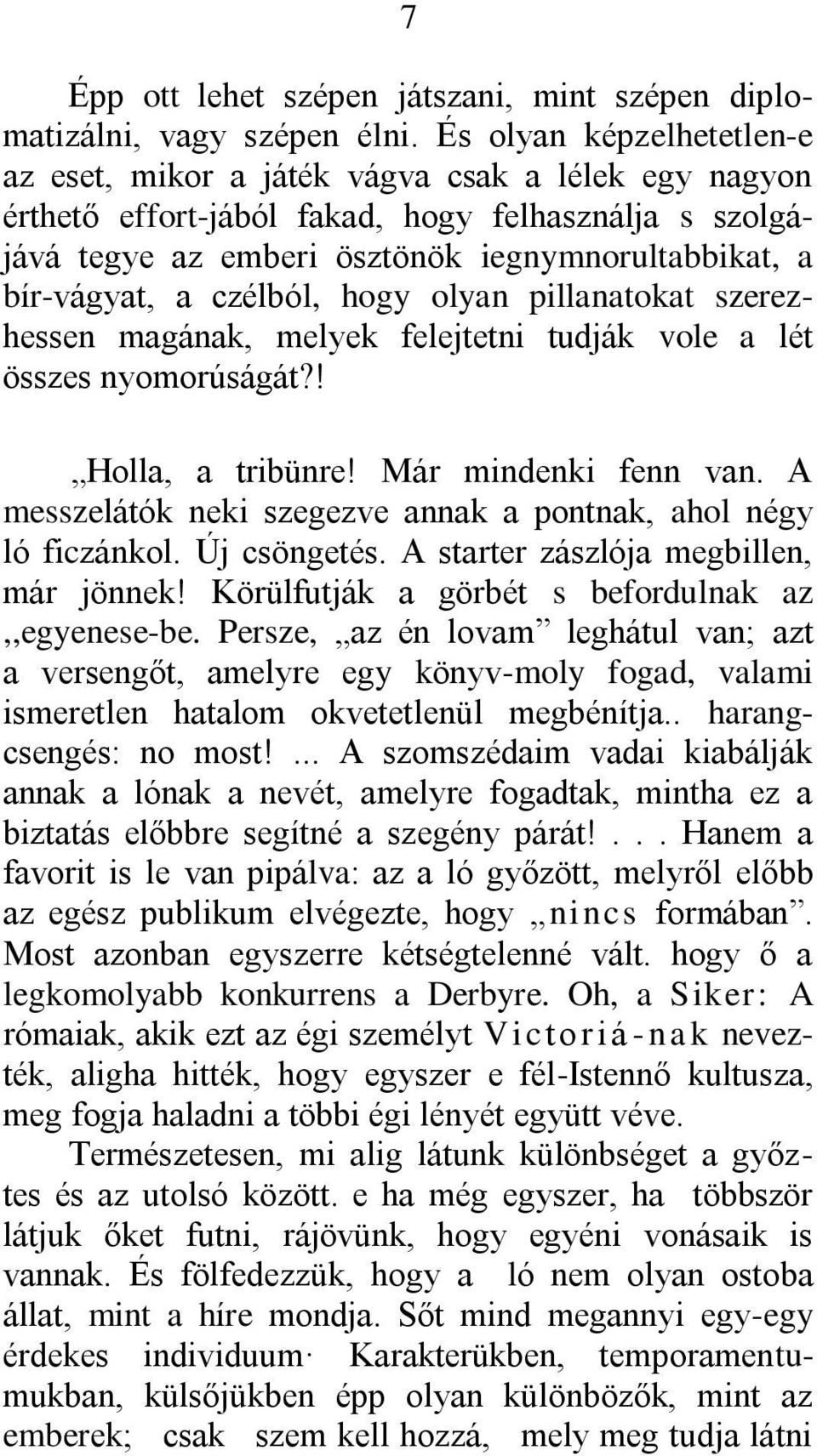 czélból, hogy olyan pillanatokat szerezhessen magának, melyek felejtetni tudják vole a lét összes nyomorúságát?! Holla, a tribünre! Már mindenki fenn van.